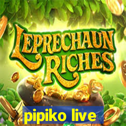 pipiko live